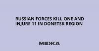 Russian Forces Kill One and Injure 11 in Donetsk Region