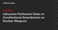 Lithuanian Parliament Votes on Constitutional Amendments on Nuclear Weapons