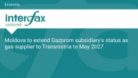 Moldova to extend Gazprom subsidiary's status as gas supplier to Transnistria to May 2027