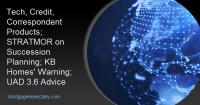 Tech, Credit, Correspondent Products; STRATMOR on Succession Planning; KB Homes' Warning; UAD 3.6 Advice