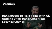 Iran Refuses to Hold Talks With US Until It Fulfills Iran's Conditions - Security Council