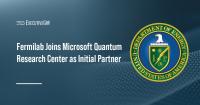 Fermilab Joins Microsoft Quantum Research Center as Initial Partner