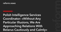 Polish Intelligence Services Coordinator: “Without Any Particular Illusions, We Are Approaching Relations With Belarus Cautiously and Calmly”