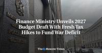 Finance Ministry Unveils 2027 Budget Draft With Fresh Tax Hikes to Fund War Deficit