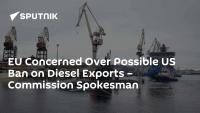 EU Concerned Over Possible US Ban on Diesel Exports – Commission Spokesman