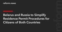 Belarus and Russia to Simplify Residence Permit Procedures for Citizens of Both Countries