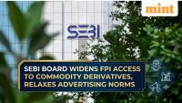 SEBI board clears a number of reforms; expands FPI access to commodity derivatives, relaxes advertising norms