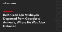 Belarusian Leu Mikheyeu Deported from Georgia to Armenia, Where He Was Also Detained