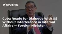 Cuba Ready for Dialogue With US Without Interference in Internal Affairs — Foreign Minister