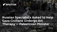 Russian Specialists Asked to Help Gaza Civilians Undergo Art Therapy — Palestinian Minister
