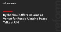 Ryzhankou Offers Belarus as Venue for Russia-Ukraine Peace Talks at UN