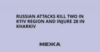 Russian Attacks Kill Two in Kyiv Region and Injure 28 in Kharkiv