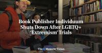 Book Publisher Individuum Shuts Down After LGBTQ+ ‘Extremism’ Trials