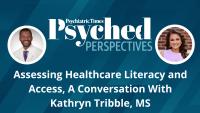 <![CDATA[Psyched Perspectives: Assessing Healthcare Literacy and Access, A Conversation With Kathryn Tribble, MS]]>