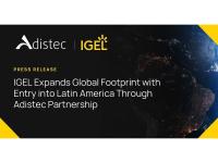 IGEL Expands Global Footprint with Entry into Latin America Through Adistec Partnership