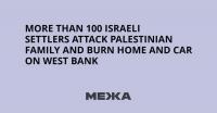 More Than 100 Israeli Settlers Attack Palestinian Family and Burn Home and Car on West Bank