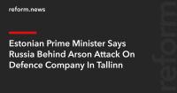 Estonian Prime Minister Says Russia Behind Arson Attack On Defence Company In Tallinn