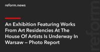 An Exhibition Featuring Works From Art Residencies At The House Of Artists Is Underway In Warsaw — Photo Report