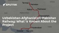 Uzbekistan-Afghanistan-Pakistan Railway: What Is Known About the Project