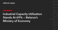 Industrial Capacity Utilisation Stands At 69% — Belarus’s Ministry of Economy