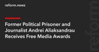 Former Political Prisoner and Journalist Andrei Aliaksandrau Receives Free Media Awards