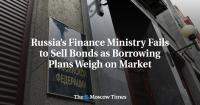 Russia’s Finance Ministry Fails to Sell Bonds as Borrowing Plans Weigh on Market