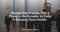 Ukraine War Veterans Pose a Threat to the Kremlin. So Putin Is Bringing Them Onside.