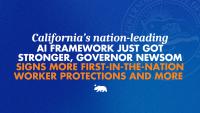 California’s nation-leading AI framework just got stronger, Governor Newsom signs more first-in-the-nation worker protections and more