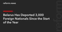 Belarus Has Deported 3,000 Foreign Nationals Since the Start of the Year