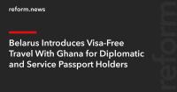 Belarus Introduces Visa-Free Travel With Ghana for Diplomatic and Service Passport Holders