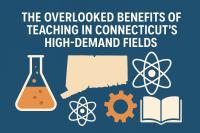 The Overlooked Benefits of Teaching in Connecticut’s High-Demand Fields