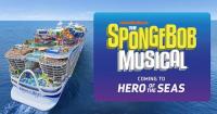 "THE SPONGEBOB MUSICAL" HEADS TO SEA FOR THE FIRST TIME ON ROYAL CARIBBEAN'S HERO OF THE SEAS