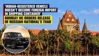 'Indian-Registered Vehicle Doesn't Become Foreign Import In Shipping Container': Bombay HC Orders Release Of Russian National's Thar