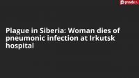 Plague in Siberia: Woman dies of pneumonic infection at Irkutsk hospital