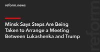 Minsk Says Steps Are Being Taken to Arrange a Meeting Between Lukashenka and Trump