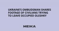Ukraine’s Ombudsman Shares Footage of Civilians Trying to Leave Occupied Oleshky