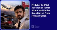 Flydubai Co-Pilot Accused of Terror Attack Had Earlier Been Barred From Flying in Oman