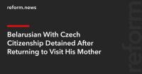 Belarusian With Czech Citizenship Detained After Returning to Visit His Mother
