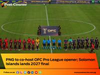 PNG to co-host OFC Pro League opener; Solomon Islands lands 2027 final