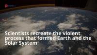 Scientists recreate the violent process that formed Earth and the Solar System