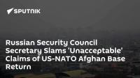Russian Security Council Secretary Slams 'Unacceptable' Claims of US-NATO Afghan Base Return