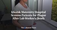 Irkutsk Maternity Hospital Screens Patients for Plague After Lab Worker’s Death