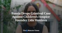 Russia Drops Criminal Case Against Children’s Hospice Founder Lida Moniava