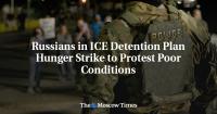 Russians in ICE Detention Plan Hunger Strike to Protest Poor Conditions