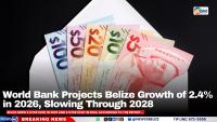 World Bank Projects Belize Growth of 2.4% in 2026, Slowing Through 2028