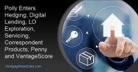 Polly Enters Hedging, Digital Lending, LO Exploration, Servicing, Correspondent Products; Penny and VantageScore