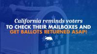 California reminds voters to check their mailboxes and return their ballot ASAP!