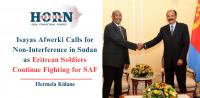 Afwerki Calls for Non-Interference in Sudan as Eritrean Soldiers Continue Fighting for SAF