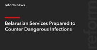 Belarusian Services Prepared to Counter Dangerous Infections