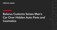 Belarus Customs Seizes Man’s Car Over Hidden Auto Parts and Cosmetics